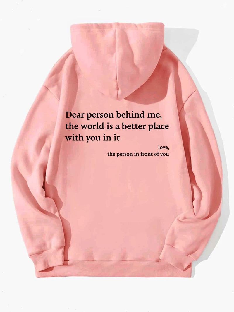 Dear Person Behind Me,the World Is A Better Place,with You In It,love,the Person In Front Of You,Women's Plush Letter Printed Kangaroo Pocket Drawstring Printed Hoodie Unisex Trendy Hoodies cd2a218f-02fd-4a59-82d7-966550a94f6c